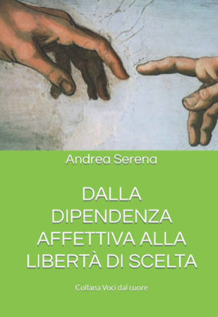 “Dalla dipendenza affettiva alla libertà di scelta”, il nuovo saggio di Andrea Serena
